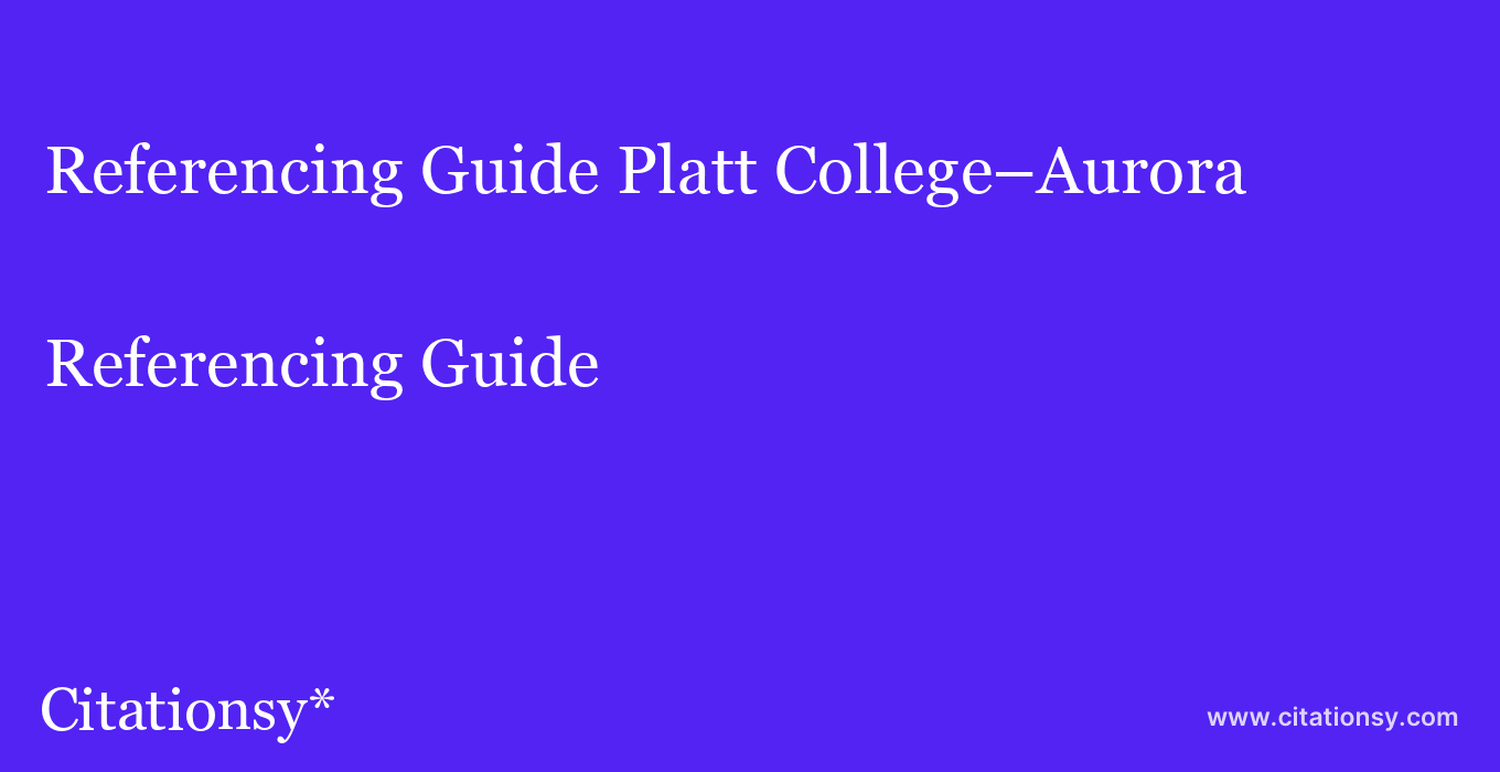 Referencing Guide: Platt College–Aurora
